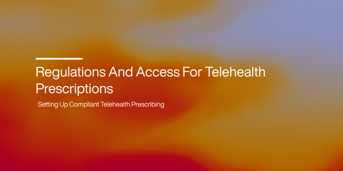 Regulations and Access for Telehealth Prescriptions