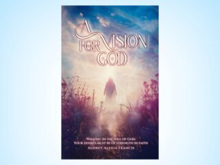 Beyond the Darkness and How Audrey Alexia Francis Found ‘A Vision for God’ Through Life’s Greatest Trials
