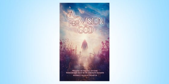 Beyond the Darkness and How Audrey Alexia Francis Found ‘A Vision for God’ Through Life’s Greatest Trials