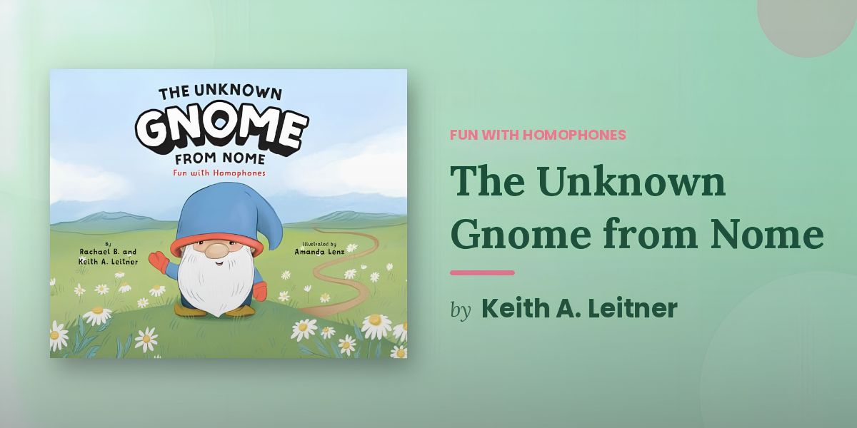 A Gnome from Nome Whose Name Is Unknown Walks Into a Story About Homophones and the Result Is the Most Entertaining Vocabulary Lesson Your Child Will Ever Have