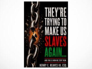 Attorney Henry E. Reaves III Challenges Black America to Turn Awareness Into Action with ‘They’re Trying to Make Us Slaves Again’