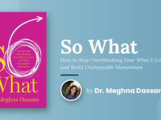 Dr. Meghna Dassani Watched Her Highest-Performing Peers Stay Frozen and Built a Framework That Explains Exactly Why and Exactly What to Do Instead